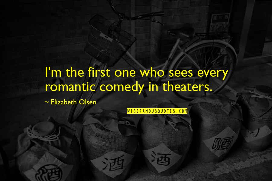 Theaters Quotes By Elizabeth Olsen: I'm the first one who sees every romantic