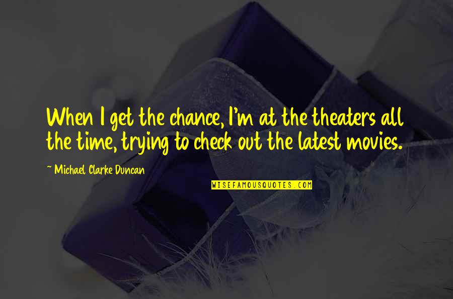 Theaters Quotes By Michael Clarke Duncan: When I get the chance, I'm at the