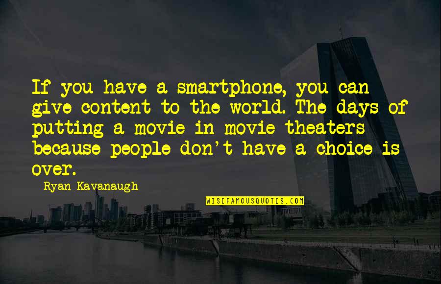 Theaters Quotes By Ryan Kavanaugh: If you have a smartphone, you can give