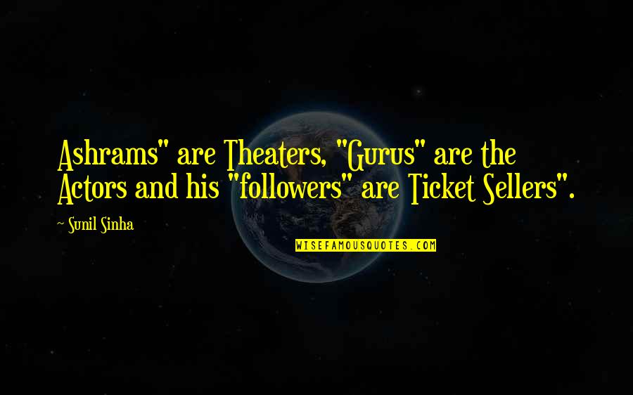 Theaters Quotes By Sunil Sinha: Ashrams" are Theaters, "Gurus" are the Actors and