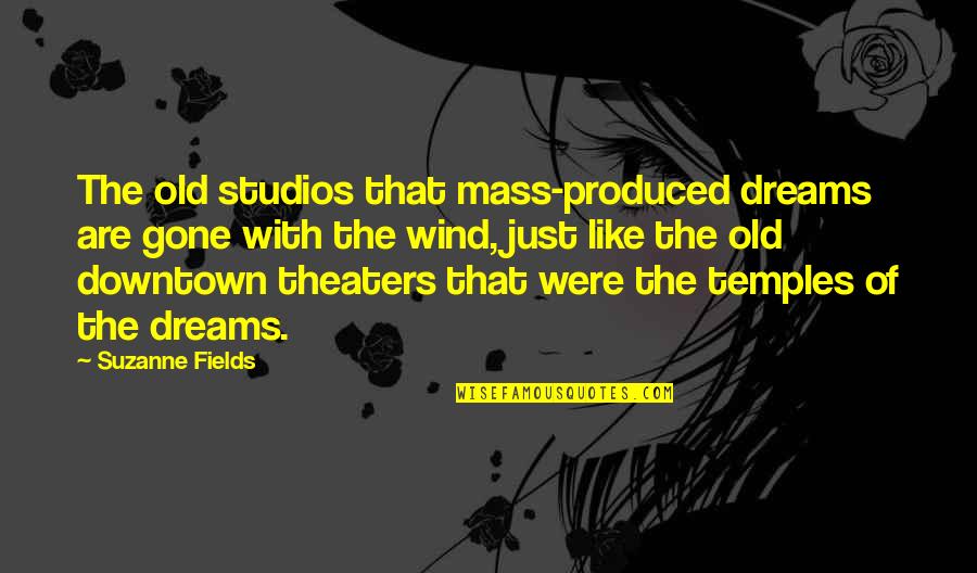 Theaters Quotes By Suzanne Fields: The old studios that mass-produced dreams are gone