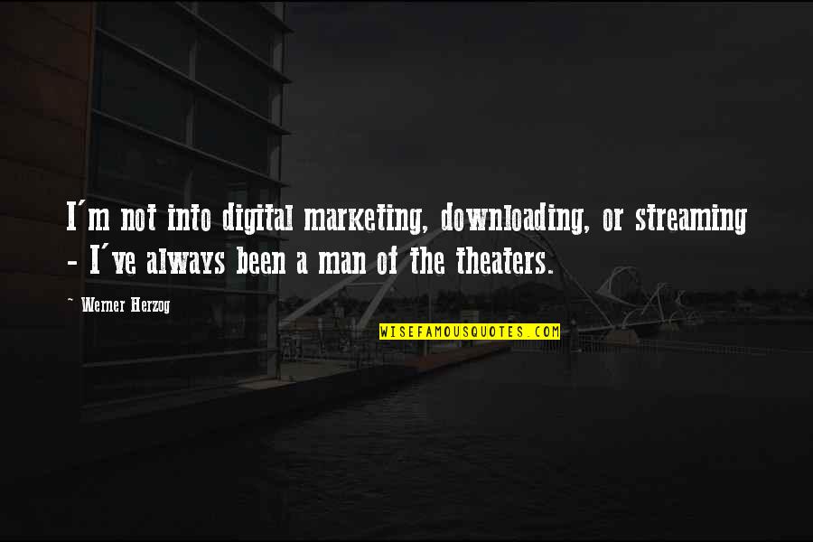 Theaters Quotes By Werner Herzog: I'm not into digital marketing, downloading, or streaming