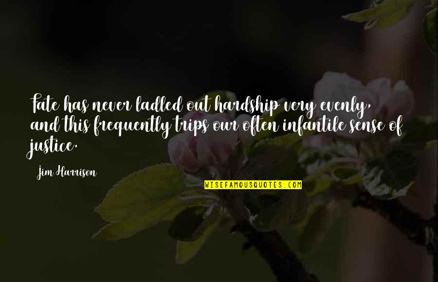 Theatlantic Quotes By Jim Harrison: Fate has never ladled out hardship very evenly,