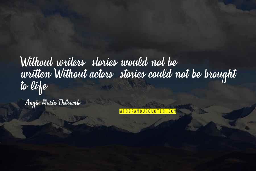 Theatre And Acting Quotes By Angie-Marie Delsante: Without writers, stories would not be written,Without actors,