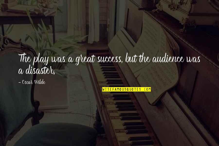 Theatre And Acting Quotes By Oscar Wilde: The play was a great success, but the