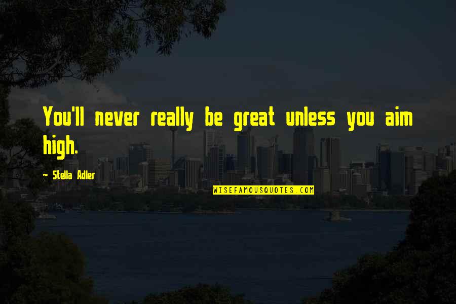 Theatre And Acting Quotes By Stella Adler: You'll never really be great unless you aim