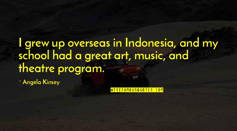 Theatre And Art Quotes By Angela Kinsey: I grew up overseas in Indonesia, and my