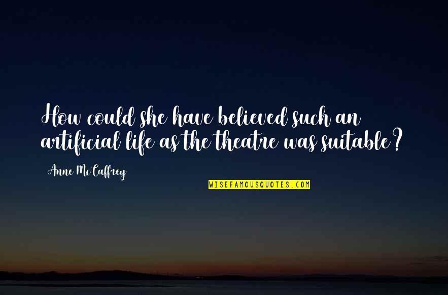 Theatre And Art Quotes By Anne McCaffrey: How could she have believed such an artificial