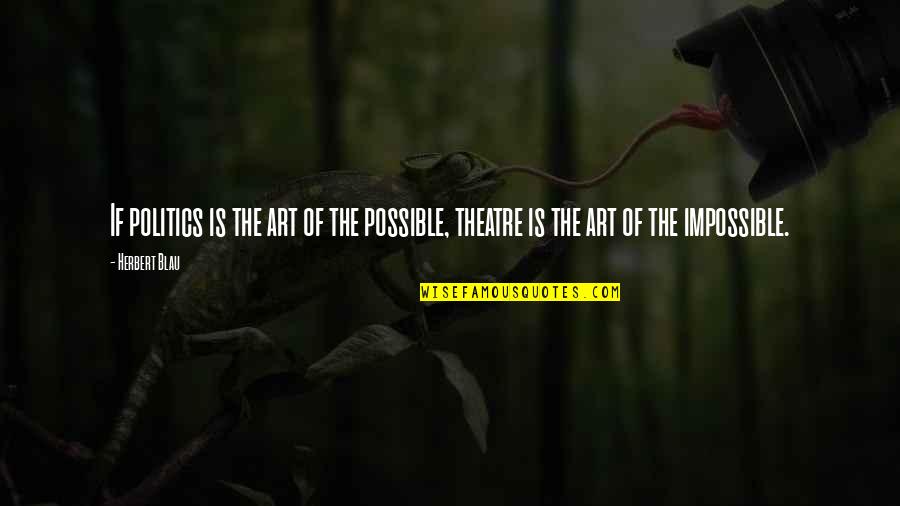 Theatre And Art Quotes By Herbert Blau: If politics is the art of the possible,