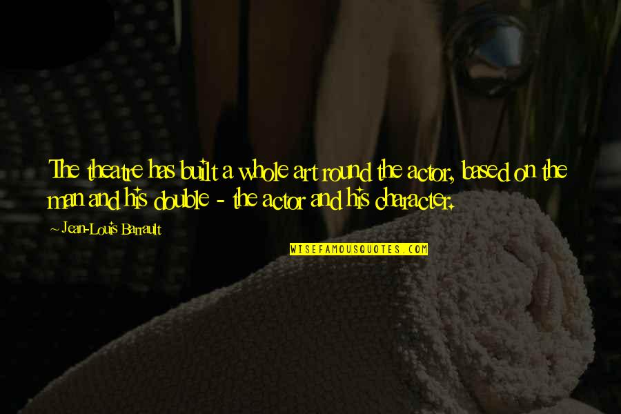 Theatre And Art Quotes By Jean-Louis Barrault: The theatre has built a whole art round Theatre And Art Quotes By Jean-Louis Barrault: The theatre has built a whole art round