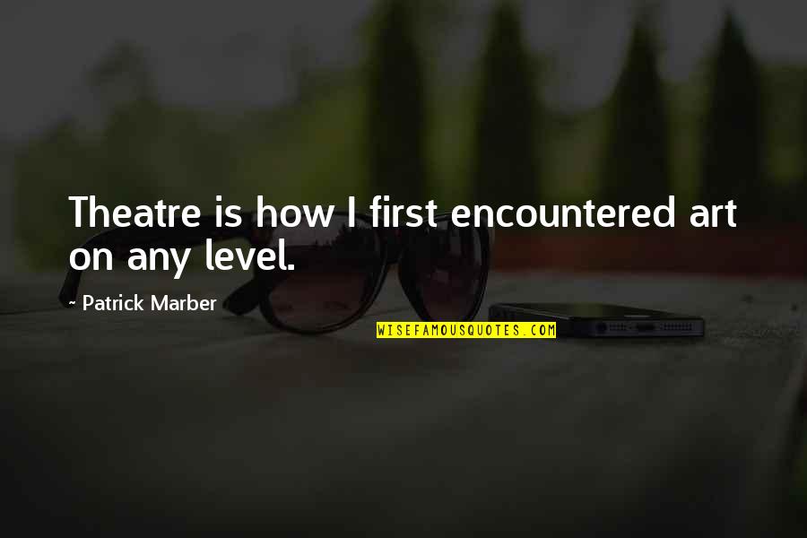 Theatre And Art Quotes By Patrick Marber: Theatre is how I first encountered art on