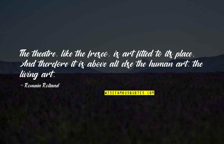 Theatre And Art Quotes By Romain Rolland: The theatre, like the fresco, is art fitted