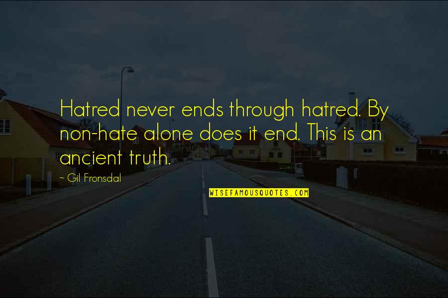 Theatre And Community Quotes By Gil Fronsdal: Hatred never ends through hatred. By non-hate alone