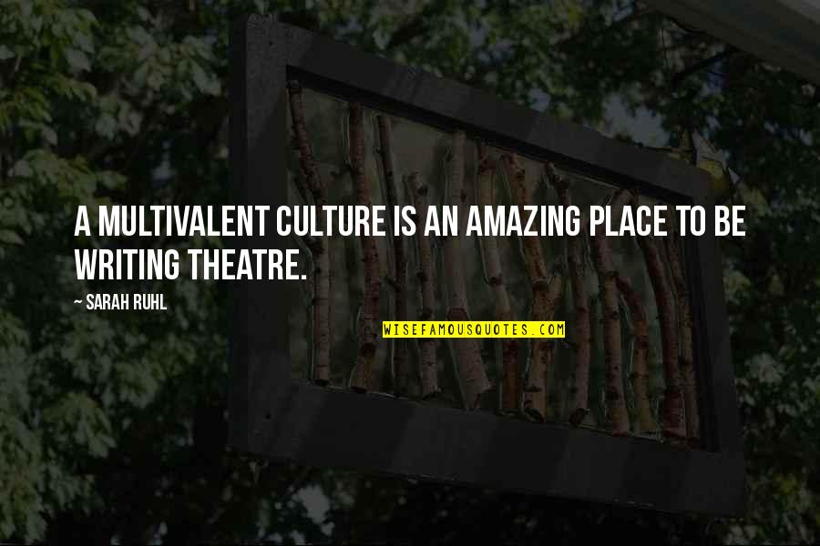 Theatre And Culture Quotes By Sarah Ruhl: A multivalent culture is an amazing place to