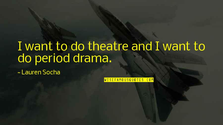 Theatre And Drama Quotes By Lauren Socha: I want to do theatre and I want