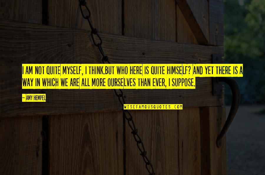 Theatre And Society Quotes By Amy Hempel: I am not quite myself, I think.But who