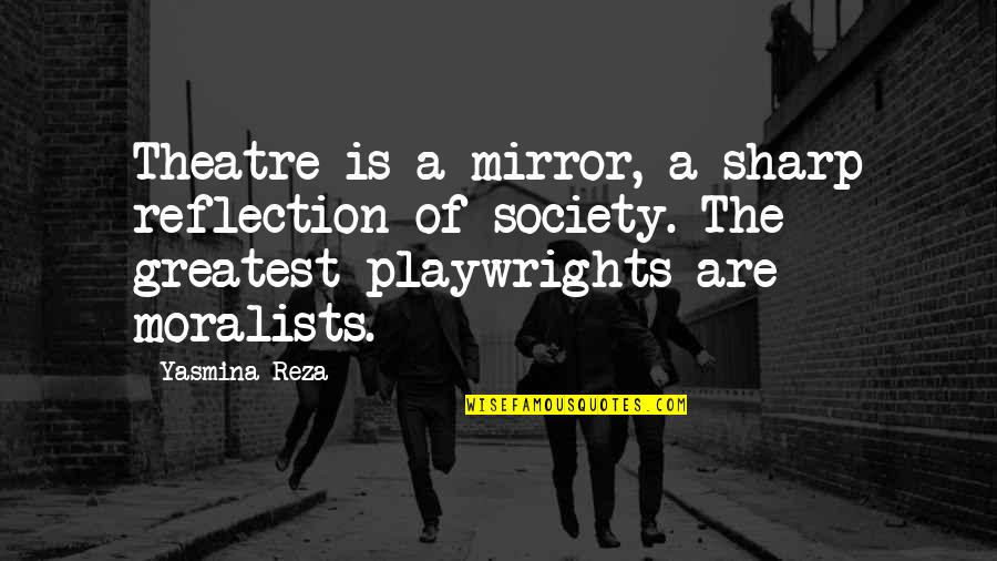 Theatre And Society Quotes By Yasmina Reza: Theatre is a mirror, a sharp reflection of Theatre And Society Quotes By Yasmina Reza: Theatre is a mirror, a sharp reflection of
