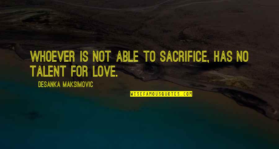 Theatre Directing Quotes By Desanka Maksimovic: Whoever is not able to sacrifice, has no