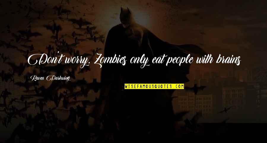 Theatre Expressions Quotes By Raven Darkwing: Don't worry, Zombies only eat people with brains Theatre Expressions Quotes By Raven Darkwing: Don't worry, Zombies only eat people with brains