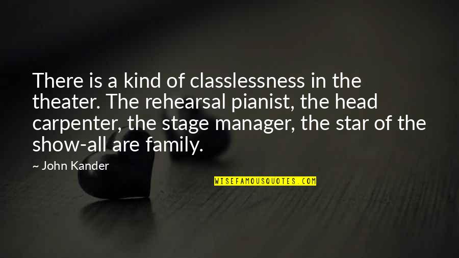 Theatre Family Quotes By John Kander: There is a kind of classlessness in the