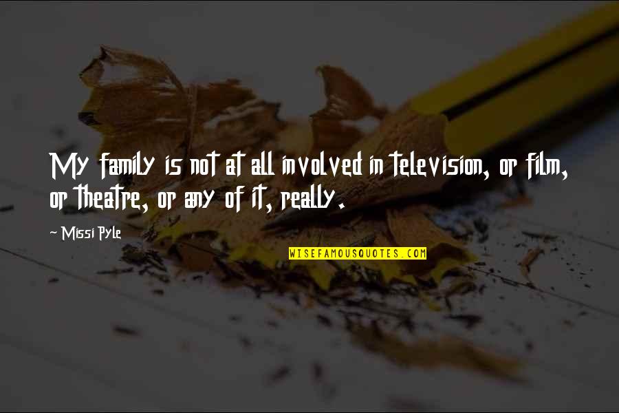 Theatre Family Quotes By Missi Pyle: My family is not at all involved in