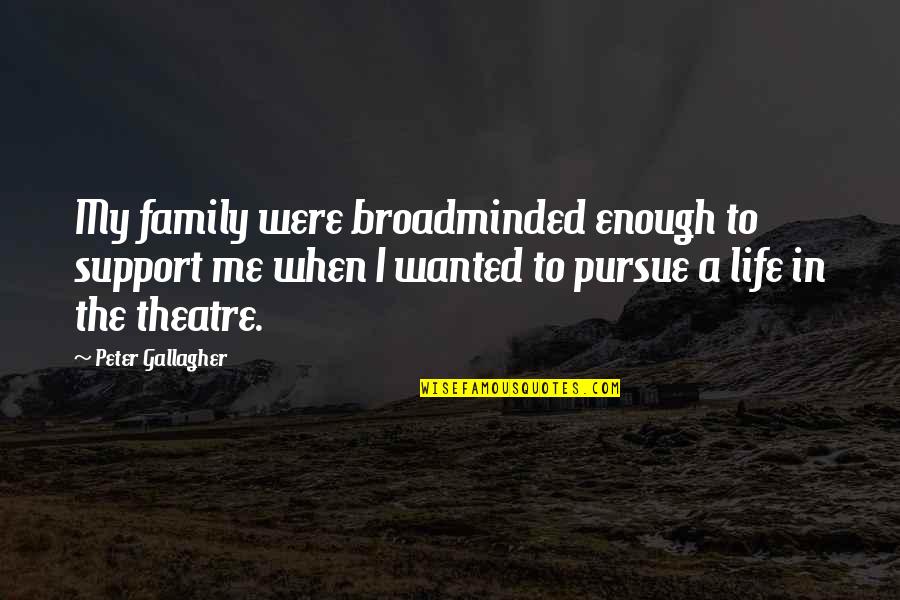 Theatre Family Quotes By Peter Gallagher: My family were broadminded enough to support me