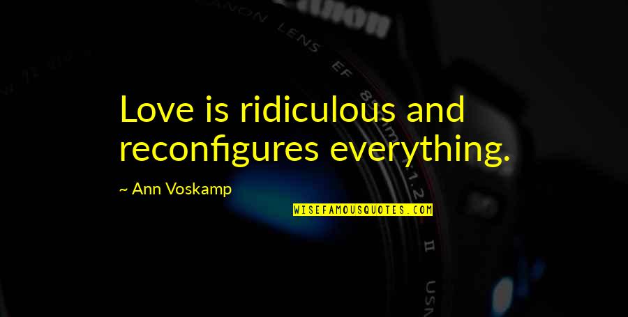 Theatre Masks Quotes By Ann Voskamp: Love is ridiculous and reconfigures everything.