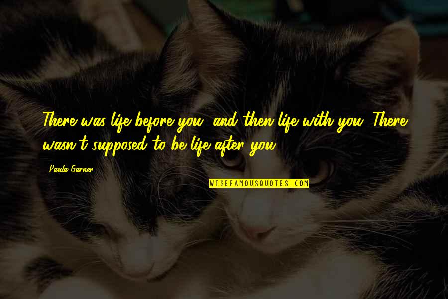 Theatre Of The Oppressed Quotes By Paula Garner: There was life before you, and then life Theatre Of The Oppressed Quotes By Paula Garner: There was life before you, and then life