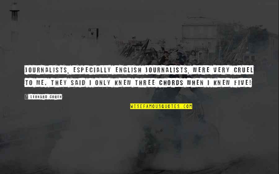 Theatre Technicians Quotes By Leonard Cohen: Journalists, especially English journalists, were very cruel to