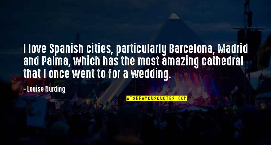 Theatre Technicians Quotes By Louise Nurding: I love Spanish cities, particularly Barcelona, Madrid and