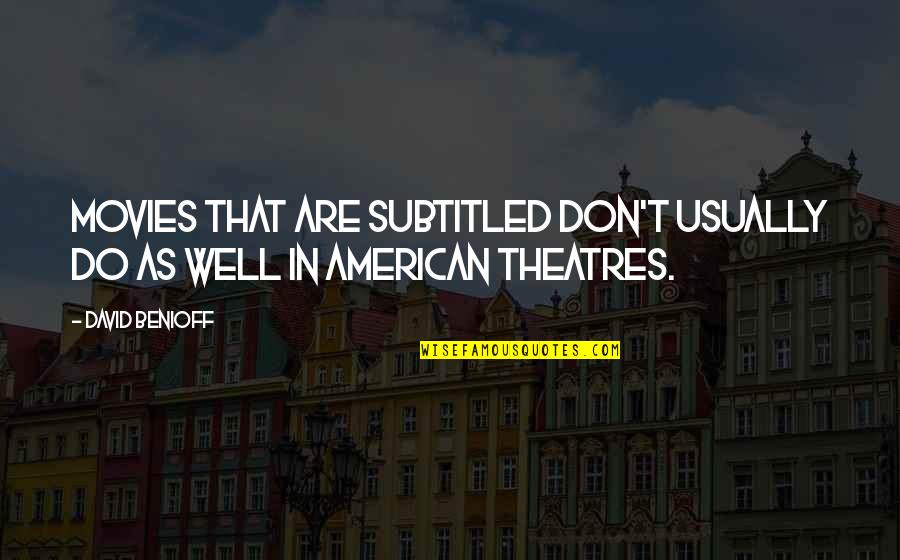 Theatres Quotes By David Benioff: Movies that are subtitled don't usually do as