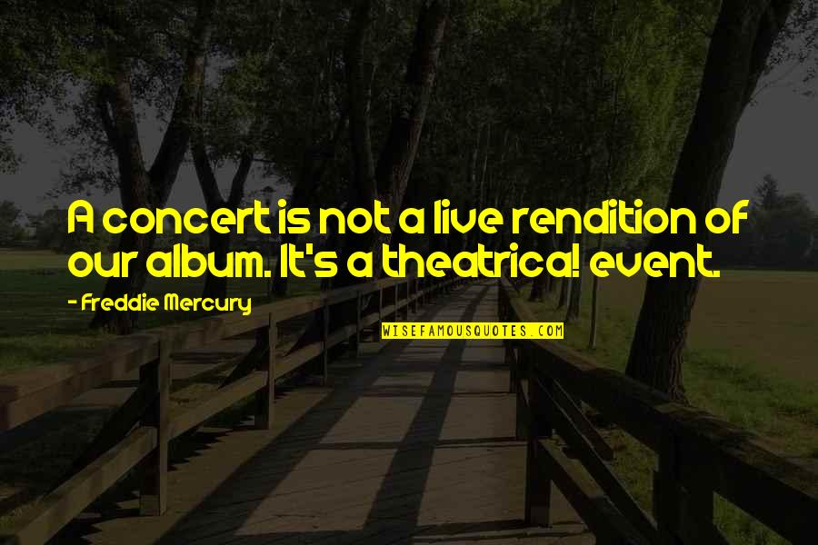 Theatrica Quotes By Freddie Mercury: A concert is not a live rendition of