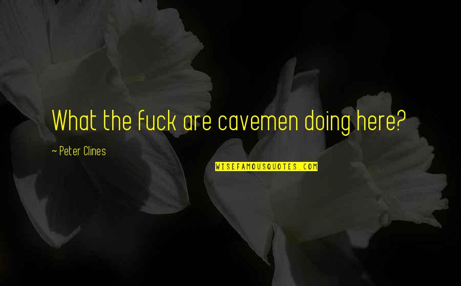 Theatrica Quotes By Peter Clines: What the fuck are cavemen doing here?