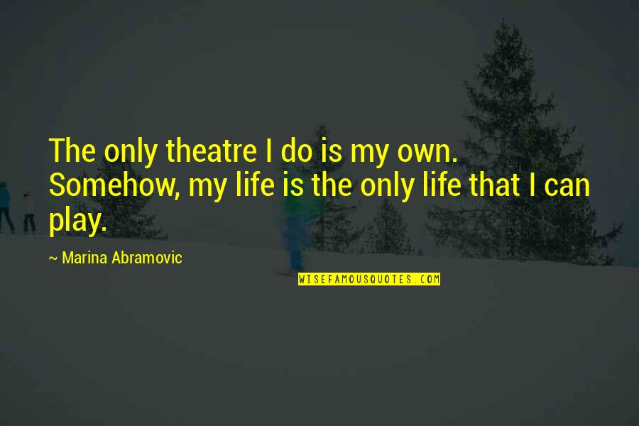 Theatrical Backdrops Quotes By Marina Abramovic: The only theatre I do is my own. Theatrical Backdrops Quotes By Marina Abramovic: The only theatre I do is my own.