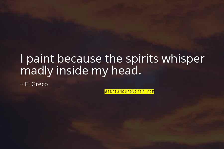 Theatrical Costumes Quotes By El Greco: I paint because the spirits whisper madly inside