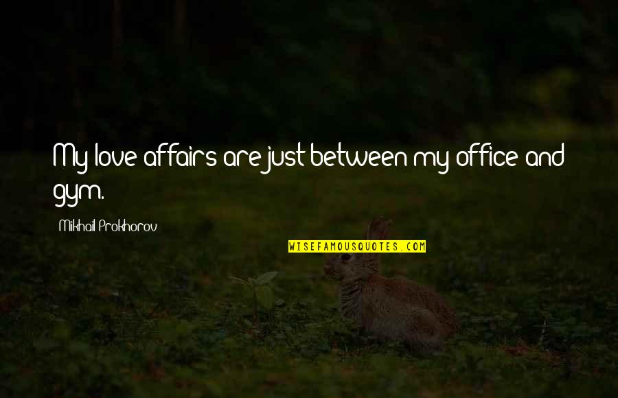 Theatrical Elements Quotes By Mikhail Prokhorov: My love affairs are just between my office Theatrical Elements Quotes By Mikhail Prokhorov: My love affairs are just between my office