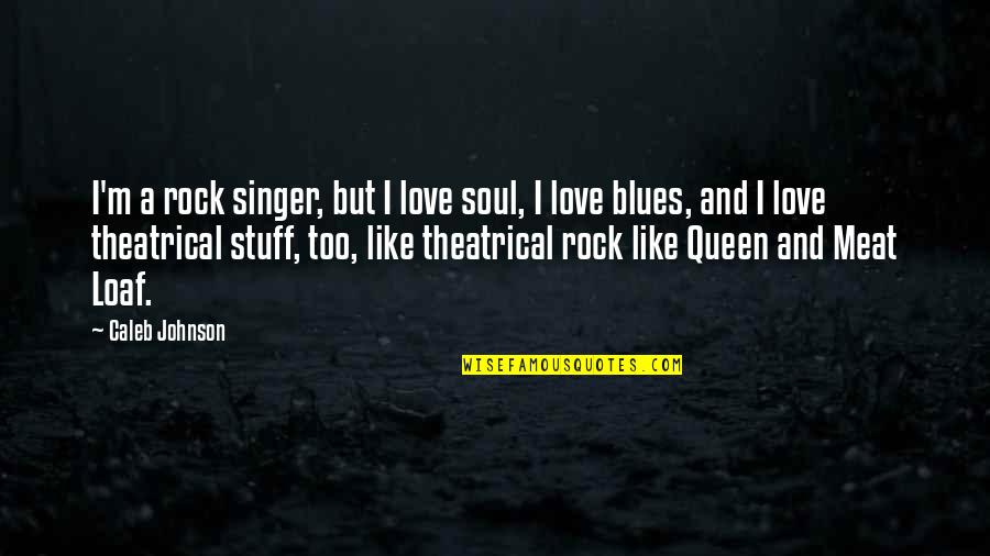 Theatrical Love Quotes By Caleb Johnson: I'm a rock singer, but I love soul,