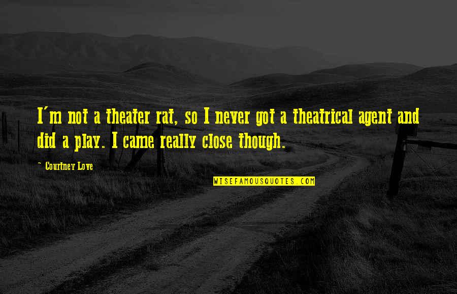 Theatrical Love Quotes By Courtney Love: I'm not a theater rat, so I never