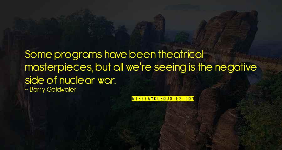 Theatrical Quotes By Barry Goldwater: Some programs have been theatrical masterpieces, but all