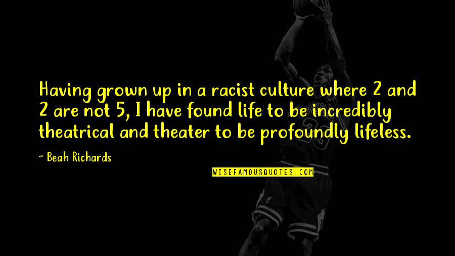 Theatrical Quotes By Beah Richards: Having grown up in a racist culture where