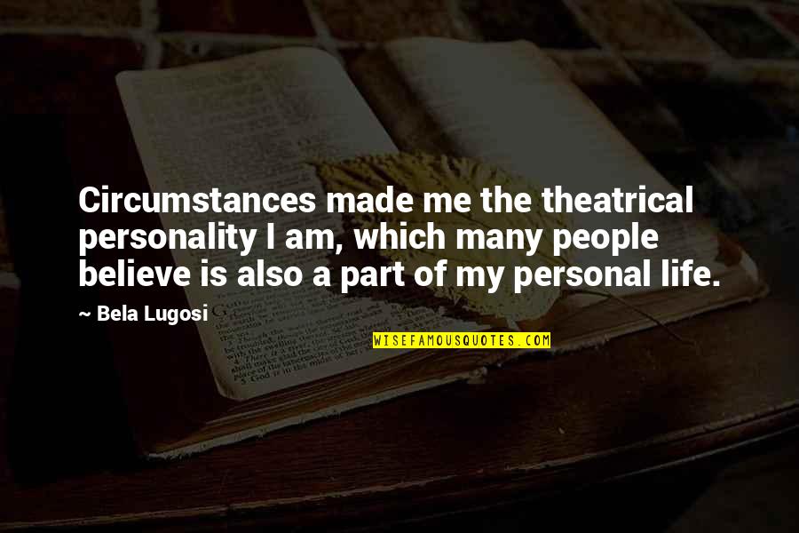 Theatrical Quotes By Bela Lugosi: Circumstances made me the theatrical personality I am,