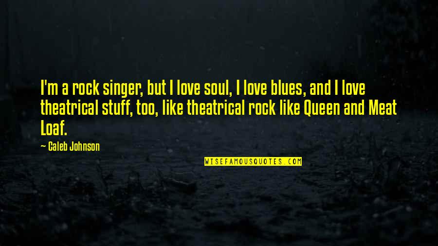Theatrical Quotes By Caleb Johnson: I'm a rock singer, but I love soul,
