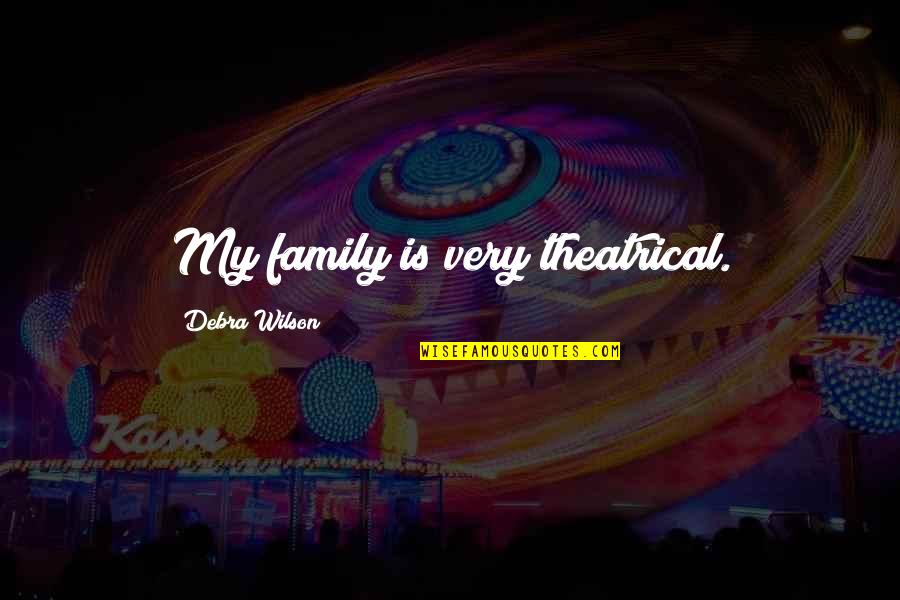 Theatrical Quotes By Debra Wilson: My family is very theatrical.