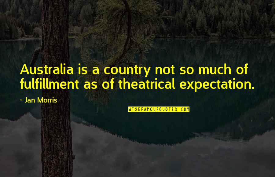 Theatrical Quotes By Jan Morris: Australia is a country not so much of