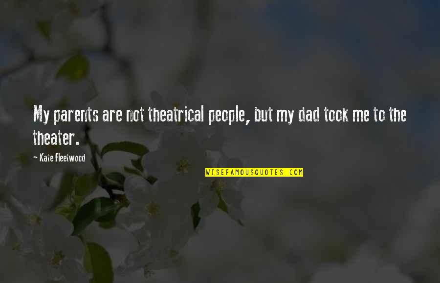 Theatrical Quotes By Kate Fleetwood: My parents are not theatrical people, but my
