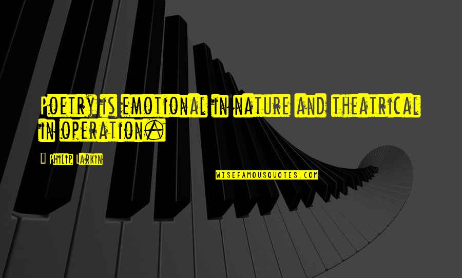 Theatrical Quotes By Philip Larkin: Poetry is emotional in nature and theatrical in