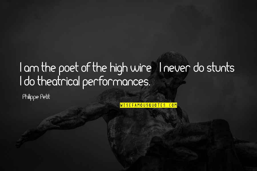 Theatrical Quotes By Philippe Petit: I am the poet of the high wire
