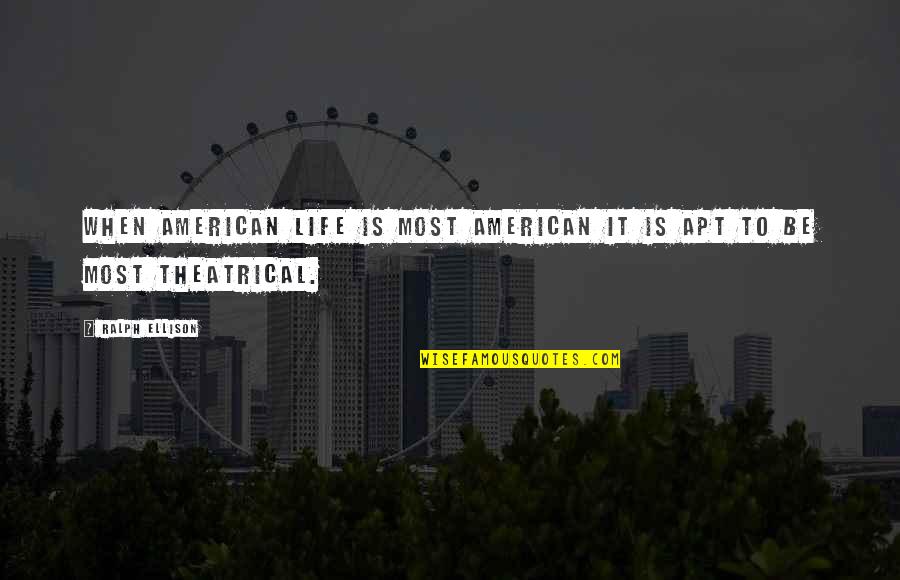 Theatrical Quotes By Ralph Ellison: When American life is most American it is