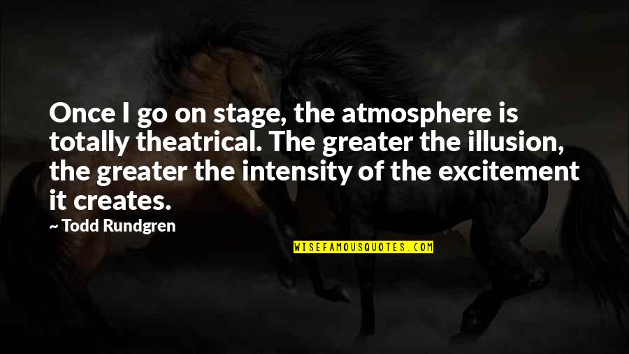 Theatrical Quotes By Todd Rundgren: Once I go on stage, the atmosphere is