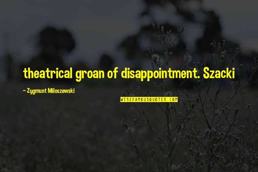 Theatrical Quotes By Zygmunt Miloszewski: theatrical groan of disappointment. Szacki